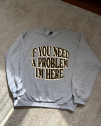 If You Need A Problem I'm Here Sweatshirt - Ash / Brown