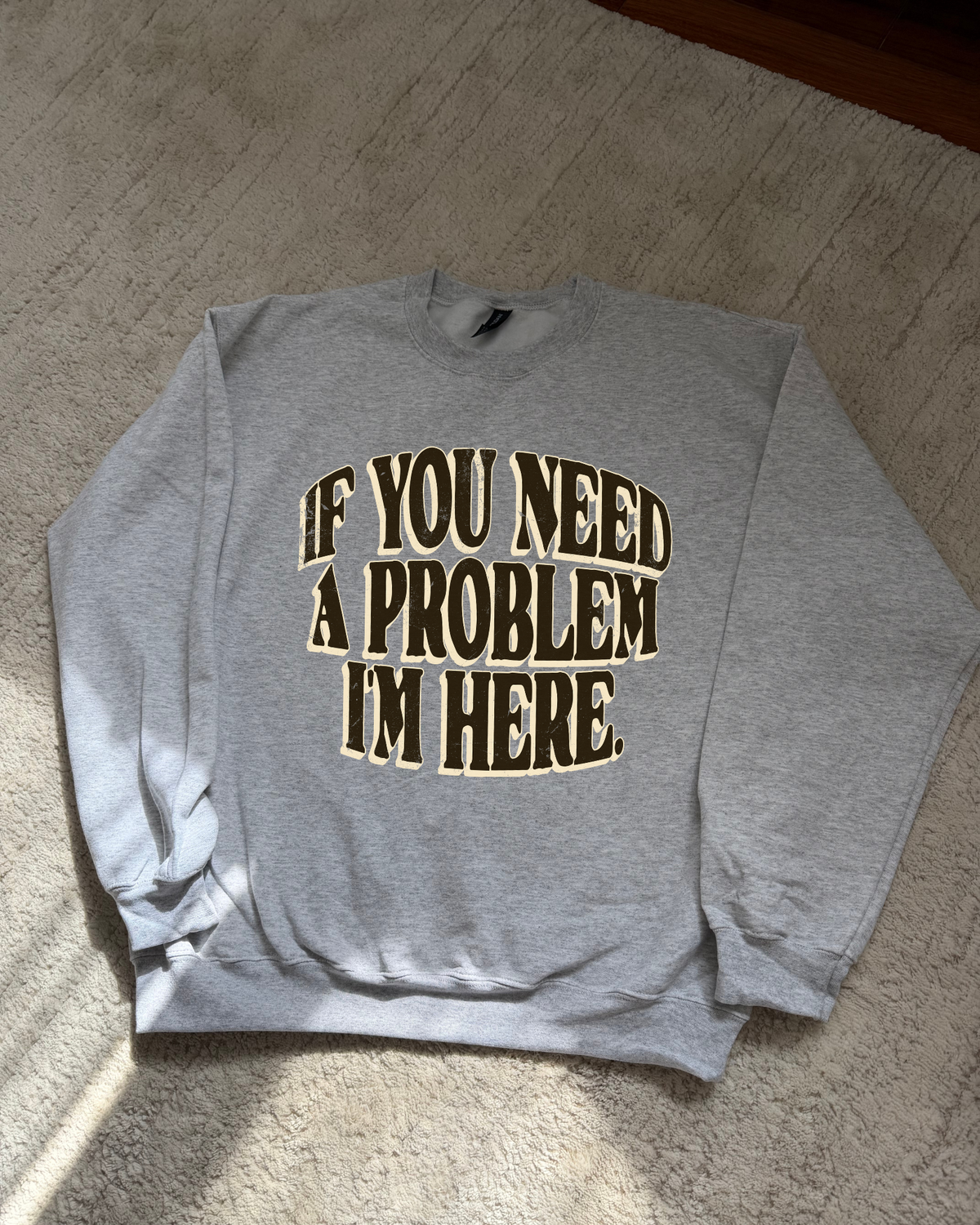 If You Need A Problem I'm Here Sweatshirt - Ash / Brown